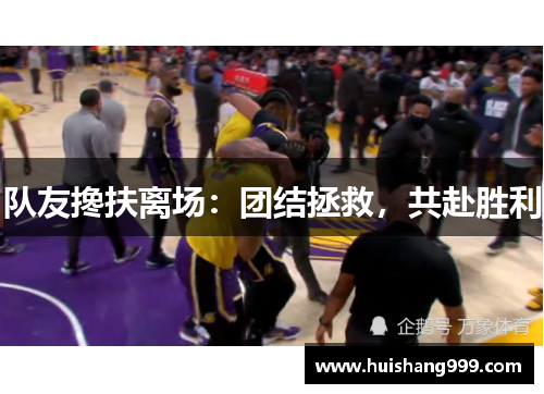 队友搀扶离场:团结拯救,共赴胜利 队友搀扶离场:团结拯救,共赴胜利